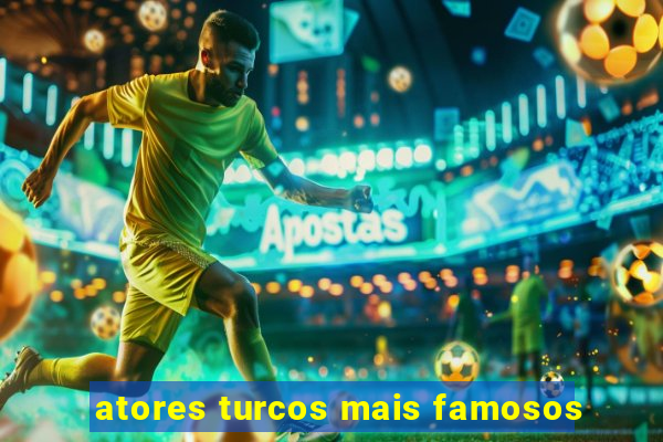 atores turcos mais famosos