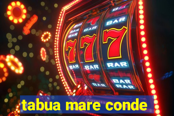 tabua mare conde