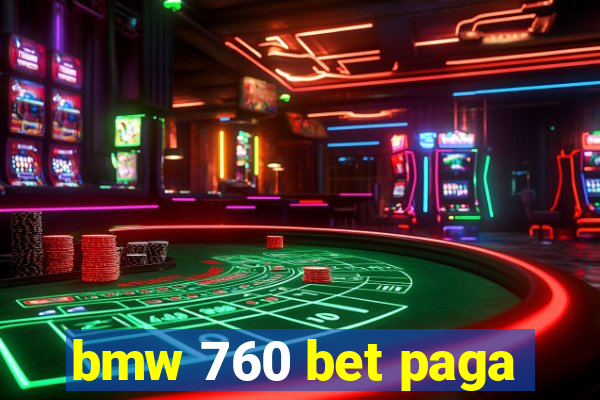 bmw 760 bet paga
