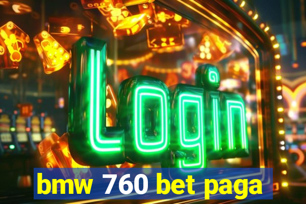 bmw 760 bet paga