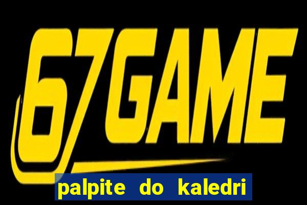 palpite do kaledri para o jogo do bicho