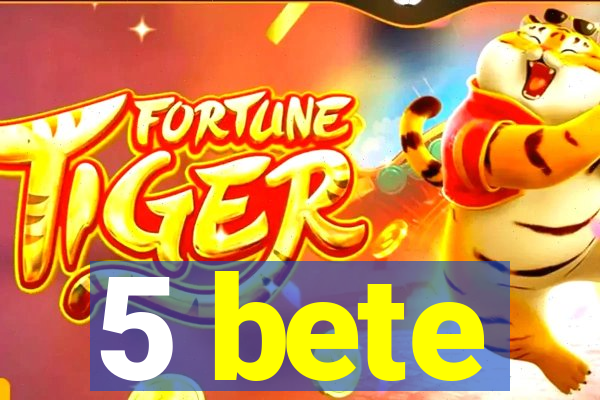 5 bete