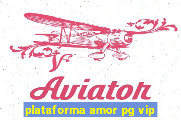plataforma amor pg vip