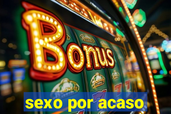 sexo por acaso