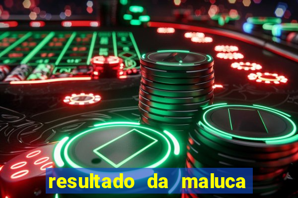 resultado da maluca da federal