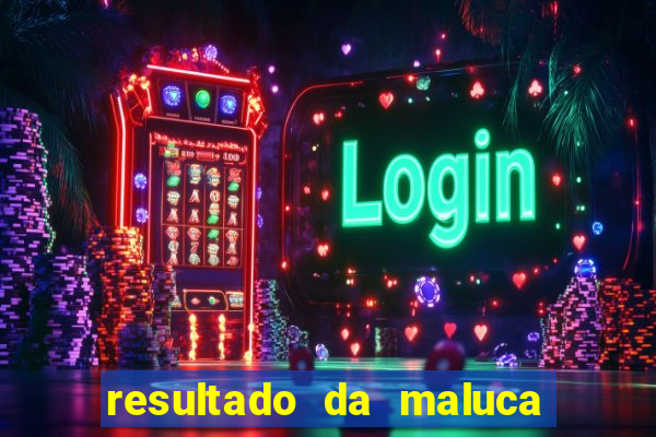 resultado da maluca da federal