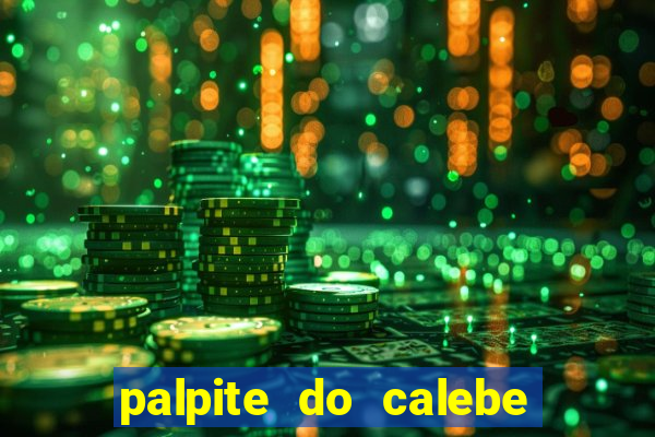 palpite do calebe para hoje