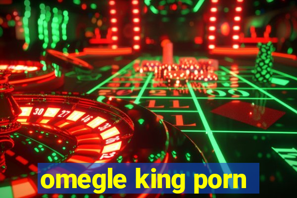 omegle king porn