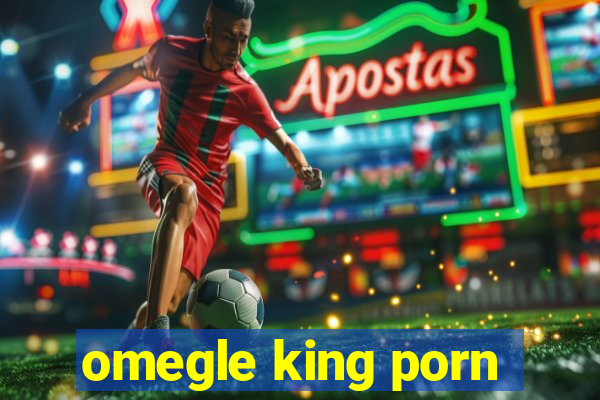 omegle king porn