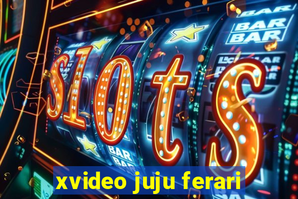 xvideo juju ferari