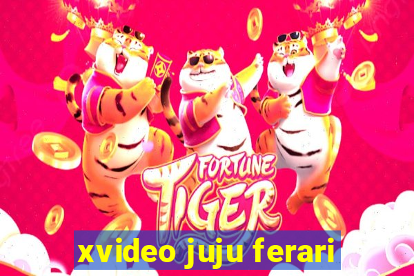 xvideo juju ferari