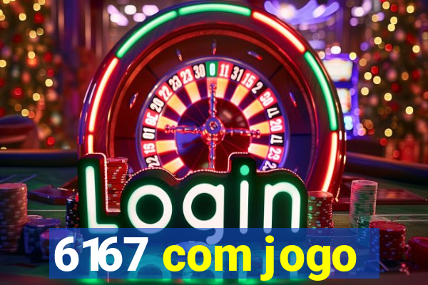 6167 com jogo