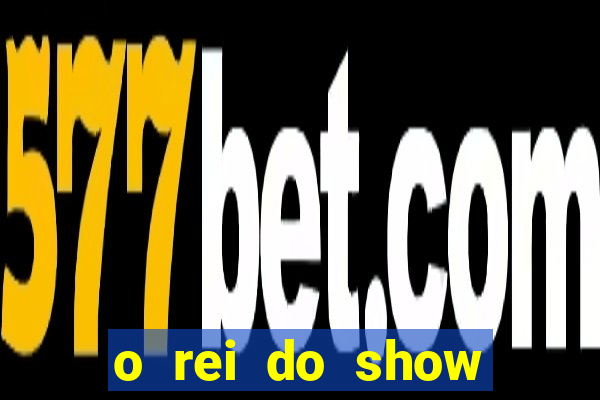 o rei do show filme completo dublado topflix