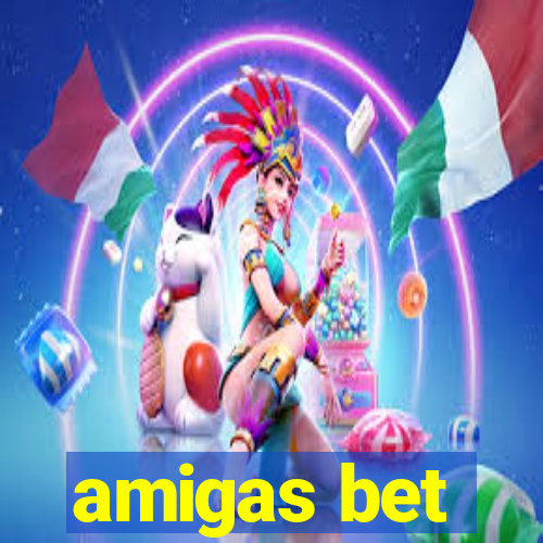 amigas bet