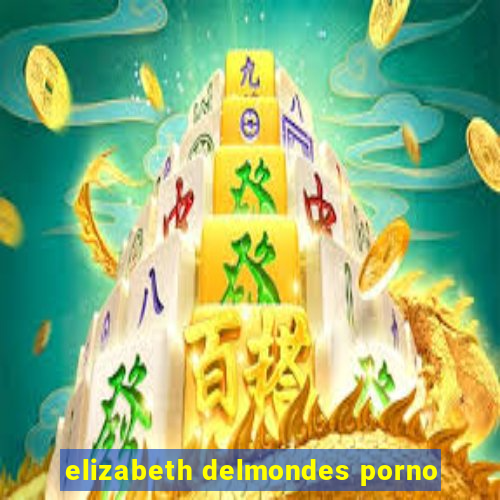 elizabeth delmondes porno