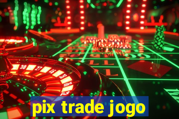 pix trade jogo