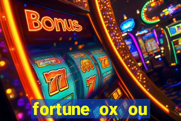 fortune ox ou fortune tiger