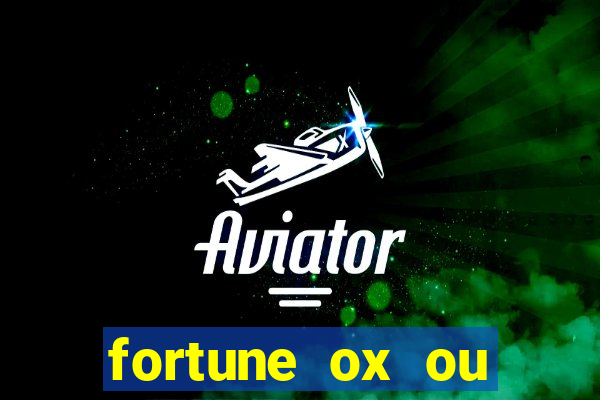 fortune ox ou fortune tiger