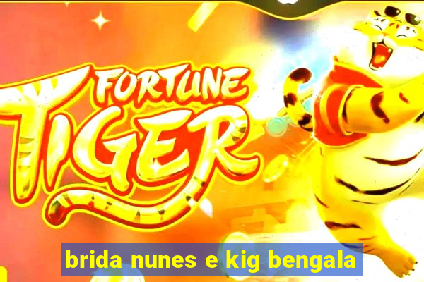 brida nunes e kig bengala