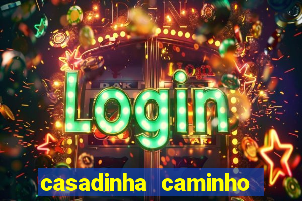 casadinha caminho da sorte