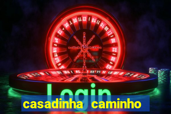 casadinha caminho da sorte