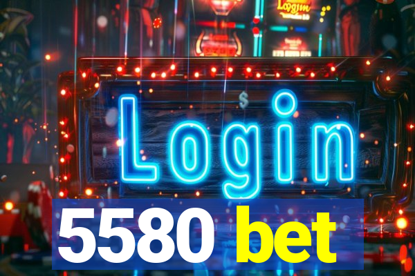 5580 bet