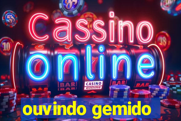 ouvindo gemido