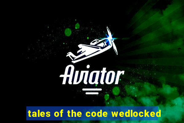 tales of the code wedlocked
