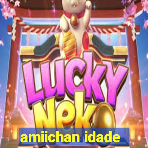 amiichan idade