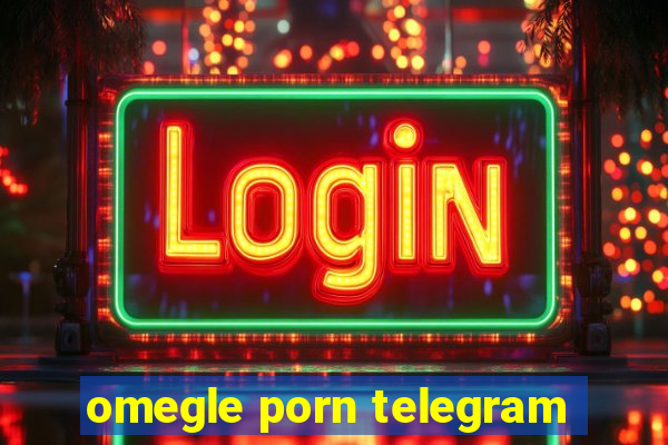 omegle porn telegram