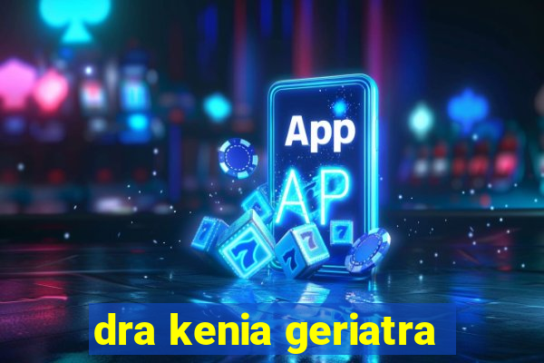 dra kenia geriatra
