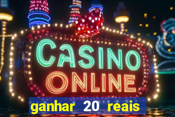 ganhar 20 reais por cadastro