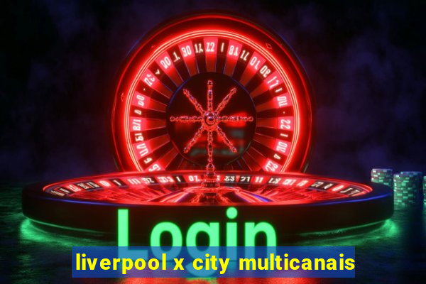 liverpool x city multicanais