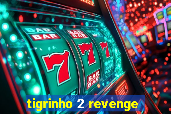tigrinho 2 revenge