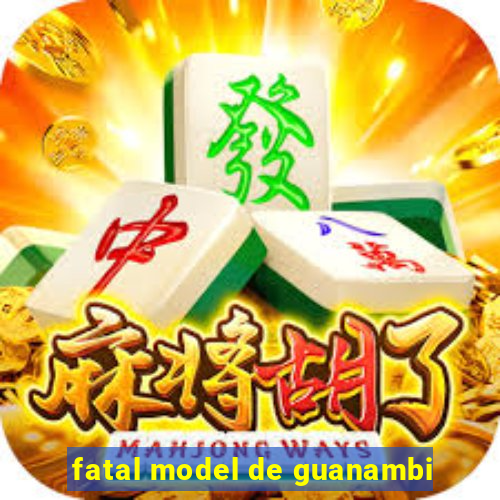 fatal model de guanambi