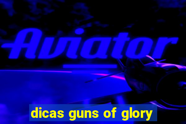 dicas guns of glory