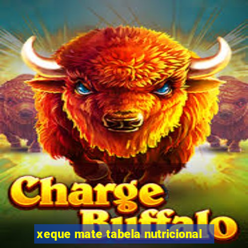 xeque mate tabela nutricional