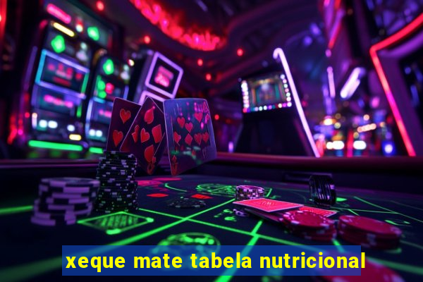 xeque mate tabela nutricional