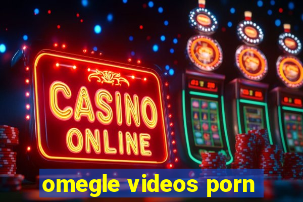 omegle videos porn