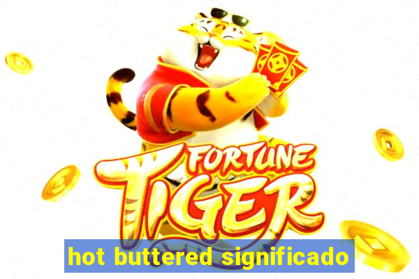 hot buttered significado