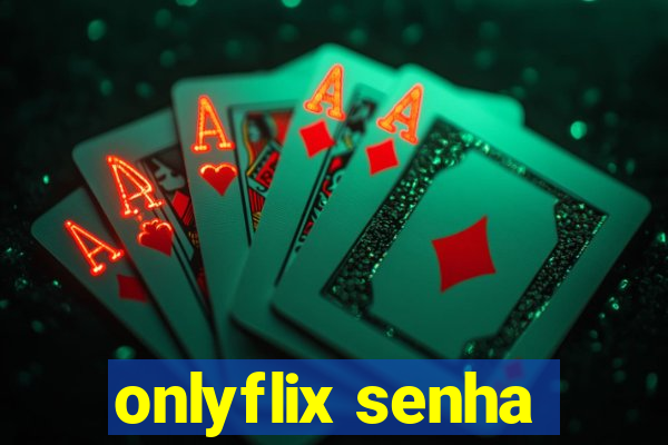 onlyflix senha