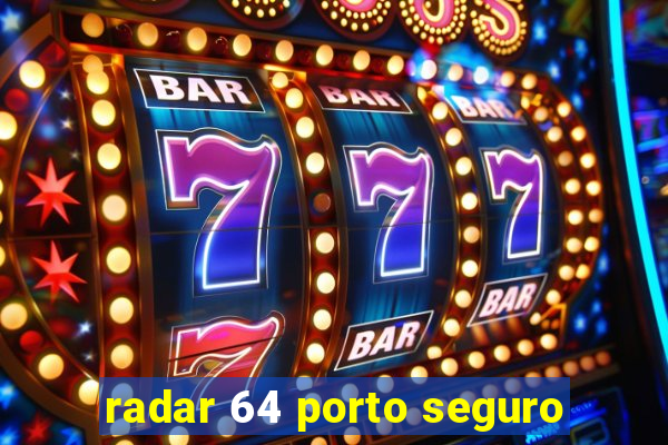 radar 64 porto seguro
