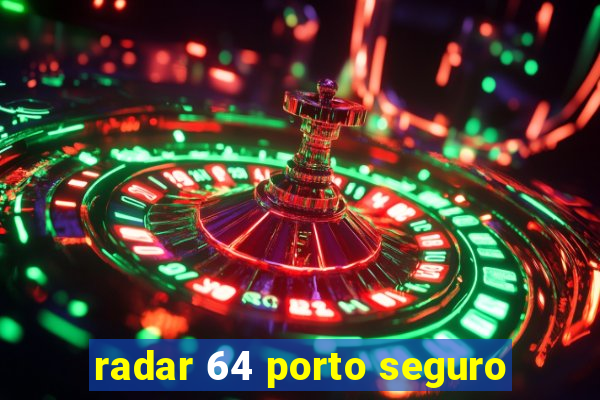 radar 64 porto seguro