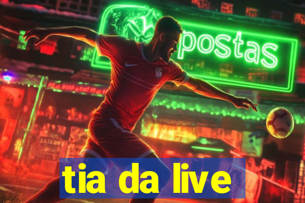 tia da live