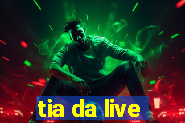 tia da live