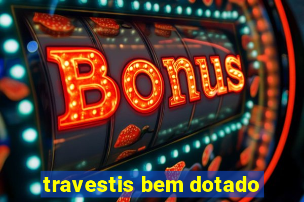 travestis bem dotado