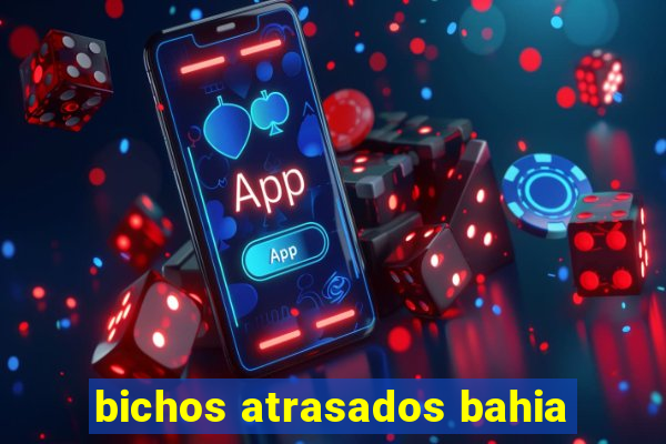bichos atrasados bahia