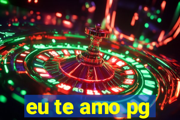 eu te amo pg