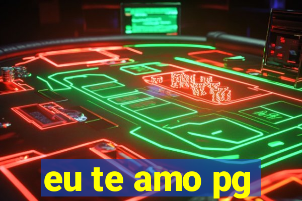 eu te amo pg
