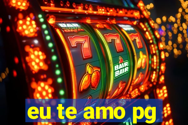 eu te amo pg